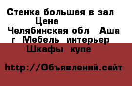 Стенка большая в зал › Цена ­ 3 000 - Челябинская обл., Аша г. Мебель, интерьер » Шкафы, купе   